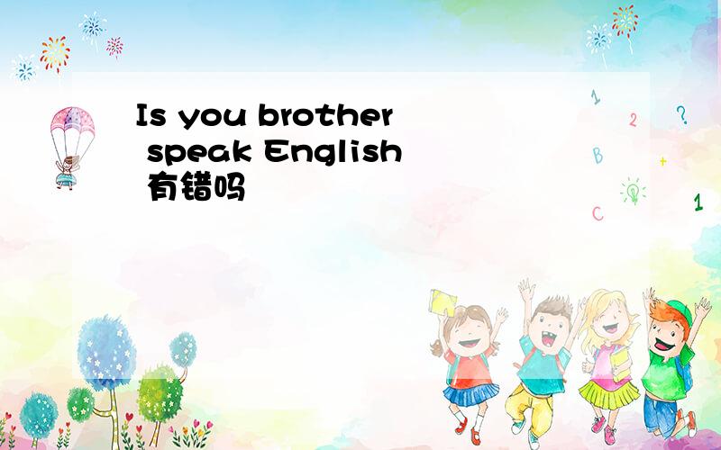 Is you brother speak English 有错吗