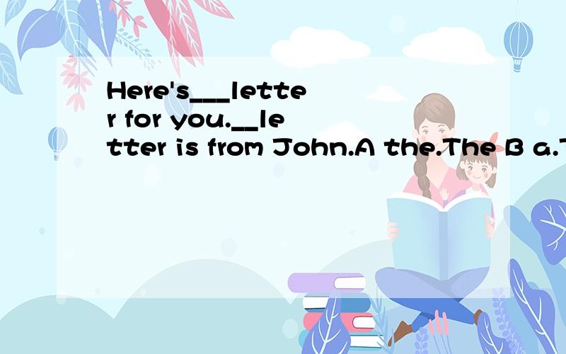 Here's___letter for you.__letter is from John.A the.The B a.The C a.A