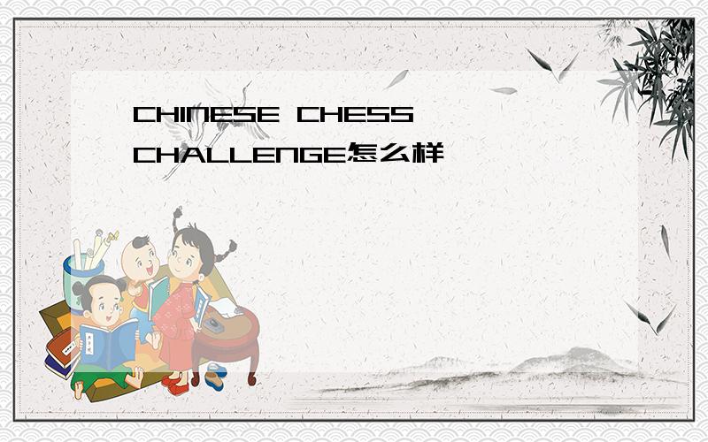 CHINESE CHESS CHALLENGE怎么样