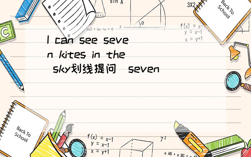 I can see seven kites in the sky划线提问（seven ）