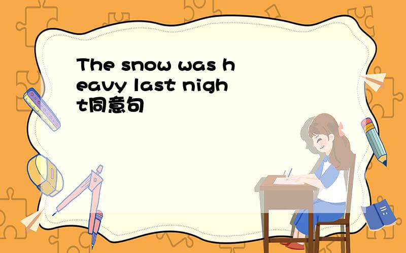 The snow was heavy last night同意句