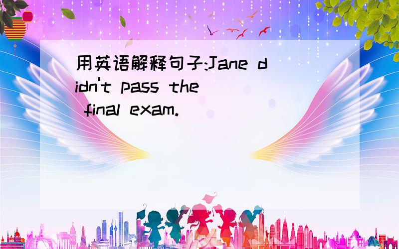 用英语解释句子:Jane didn't pass the final exam.