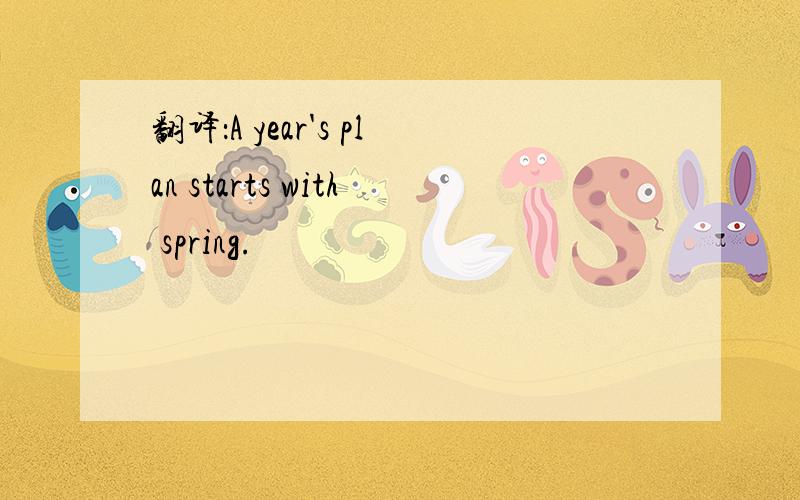 翻译：A year's plan starts with spring.