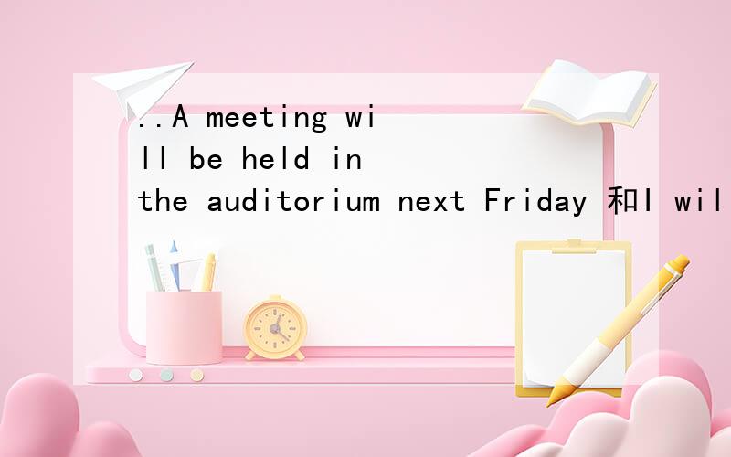 ..A meeting will be held in the auditorium next Friday 和I will be seeing you tomorrow这两句话用的是什么时态,为什么.两个都有将来的时间,为什么一个用过去分词,一个用ing形式?