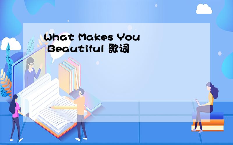 What Makes You Beautiful 歌词