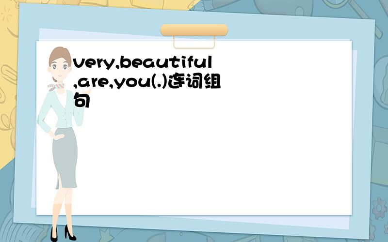 very,beautiful,are,you(.)连词组句