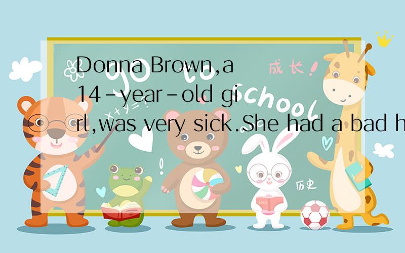 Donna Brown,a 14-year-old girl,was very sick.She had a bad heart 这是一篇阅读理解题这是一篇阅读理解,最后一题他问 What have you learned from the story?怎么答?【我也是南通的】