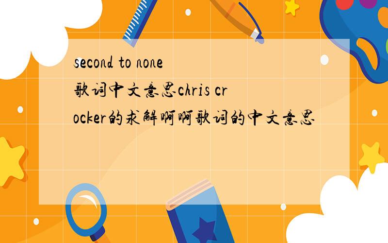 second to none歌词中文意思chris crocker的求解啊啊歌词的中文意思