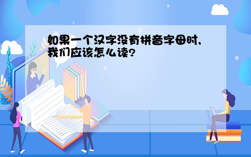 如果一个汉字没有拼音字母时,我们应该怎么读?