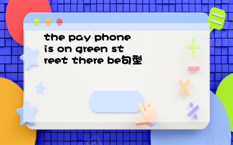 the pay phone is on green street there be句型