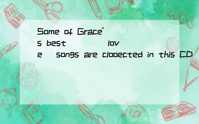 Some of Grace's best ___(love) songs are clooected in this CD