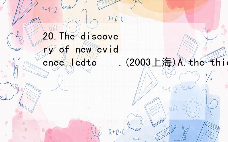 20.The discovery of new evidence ledto ___.(2003上海)A.the thief having caughtB.catch the thiefC.the thief being caughtD.the thief to be caughtD