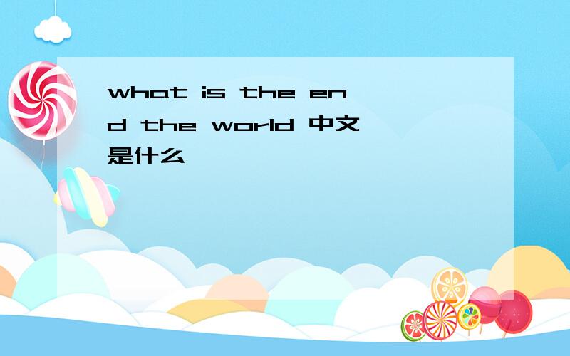 what is the end the world 中文是什么