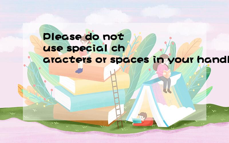 Please do not use special characters or spaces in your handle是什么意思