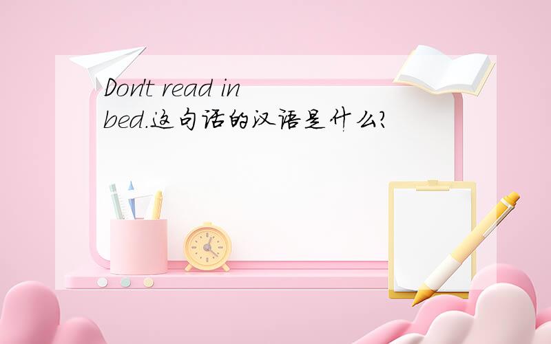 Don't read in bed.这句话的汉语是什么?