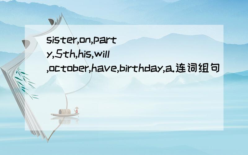 sister,on,party,5th,his,will,october,have,birthday,a.连词组句