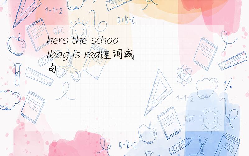 hers the schoolbag is red连词成句