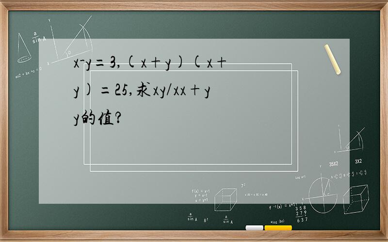 x-y=3,(x+y)(x+y)=25,求xy/xx+yy的值?
