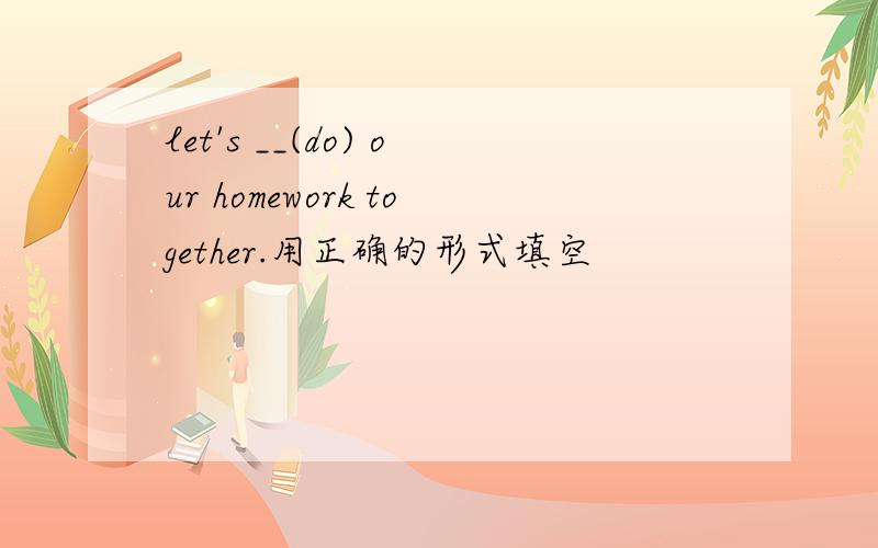 let's __(do) our homework together.用正确的形式填空