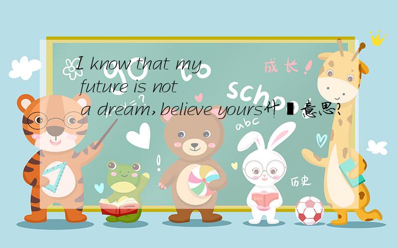 I know that my future is not a dream,believe yours什麽意思?