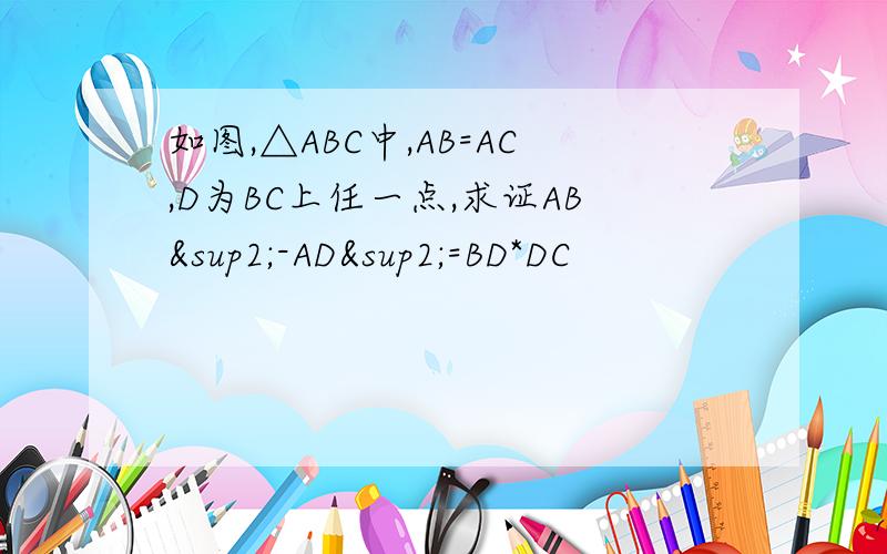 如图,△ABC中,AB=AC,D为BC上任一点,求证AB²-AD²=BD*DC
