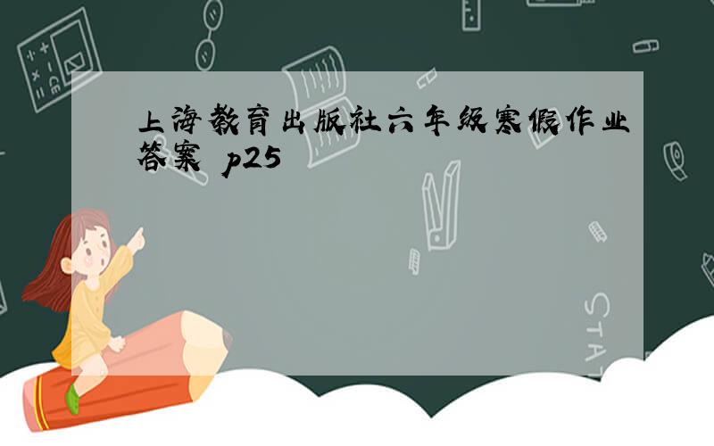 上海教育出版社六年级寒假作业答案 p25
