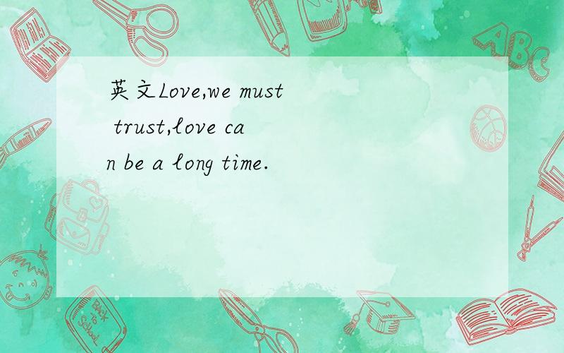 英文Love,we must trust,love can be a long time.