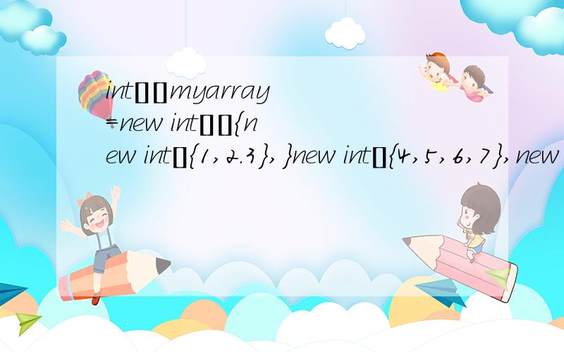 int[][]myarray=new int[][]{new int[]{1,2.3},}new int[]{4,5,6,7},new int{8,9,10,11,12},new int[]{-1.int[][]myarray=new int[][]{new int[]{1,2.3},}new int[]{4,5,6,7},new int[]{8,9,10,11,12},new int[]{-1.0}}; myarray[2][1]=______