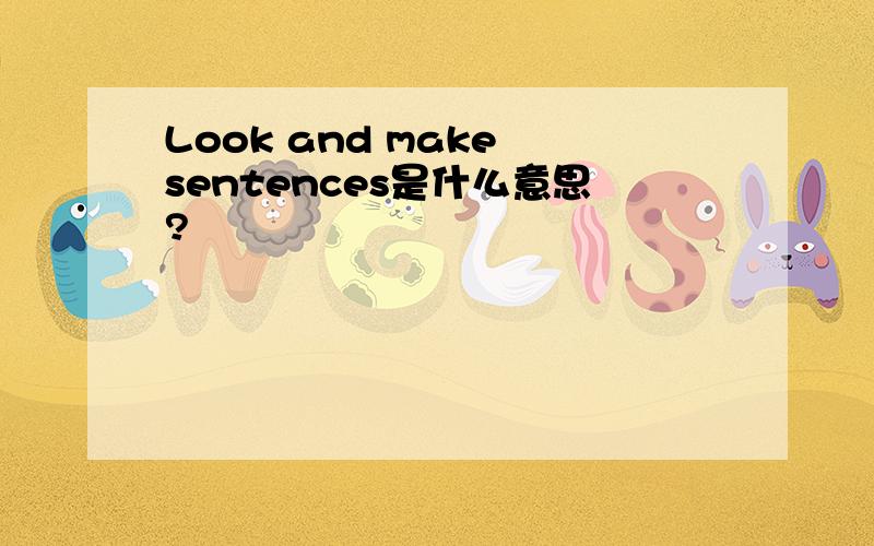 Look and make sentences是什么意思?