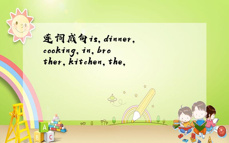 连词成句is,dinner,cooking,in,brother,kitchen,the,