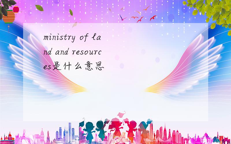 ministry of land and resources是什么意思