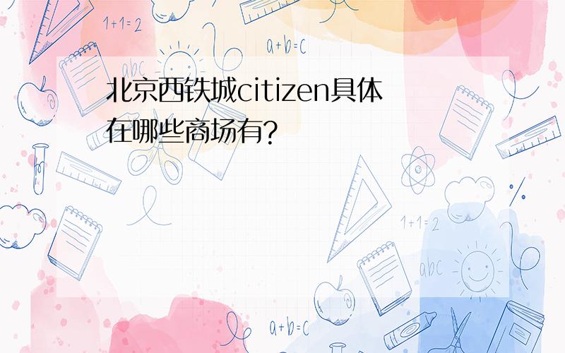 北京西铁城citizen具体在哪些商场有?