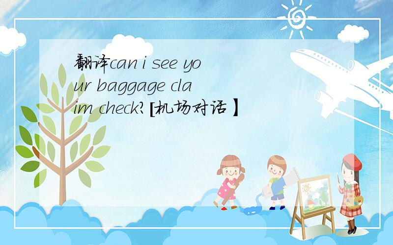 翻译can i see your baggage claim check?[机场对话】