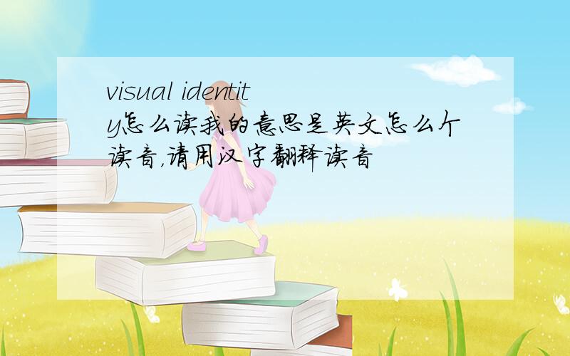 visual identity怎么读我的意思是英文怎么个读音，请用汉字翻释读音