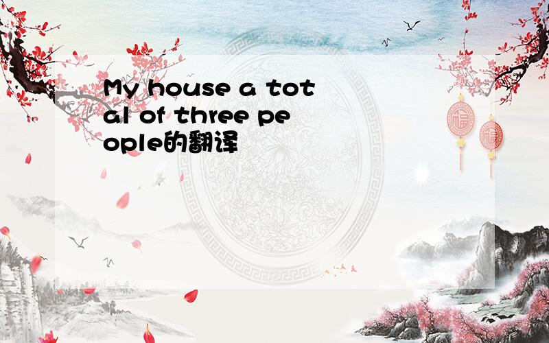 My house a total of three people的翻译