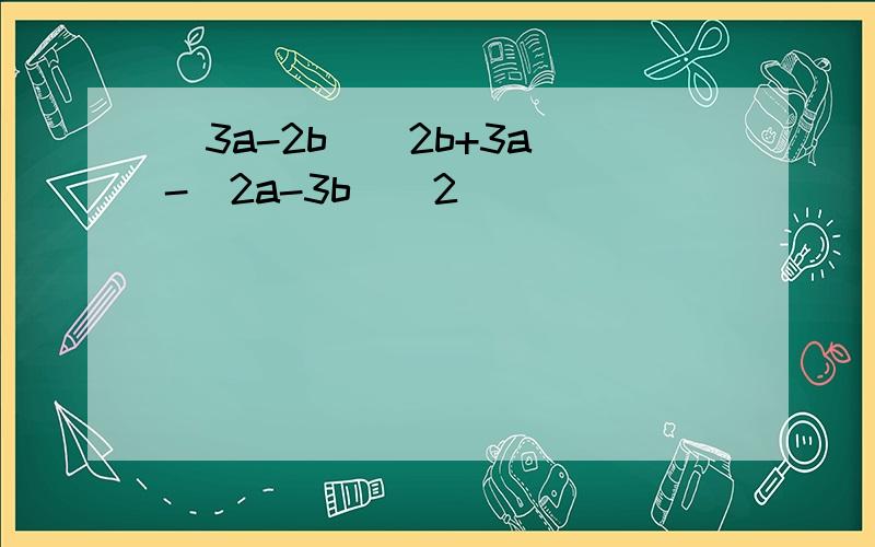 (3a-2b)(2b+3a)-(2a-3b)^2