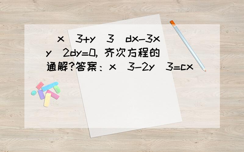 (x^3+y^3)dx-3xy^2dy=0, 齐次方程的通解?答案：x^3-2y^3=cx