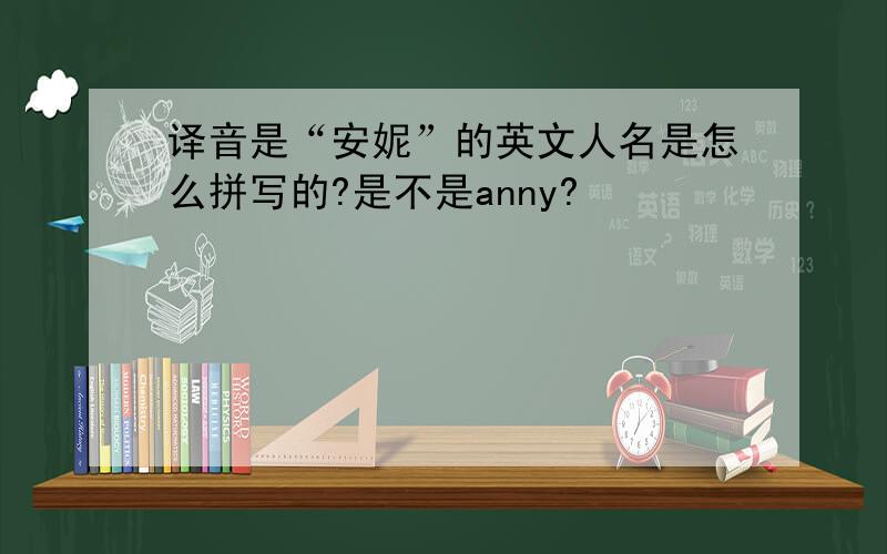 译音是“安妮”的英文人名是怎么拼写的?是不是anny?