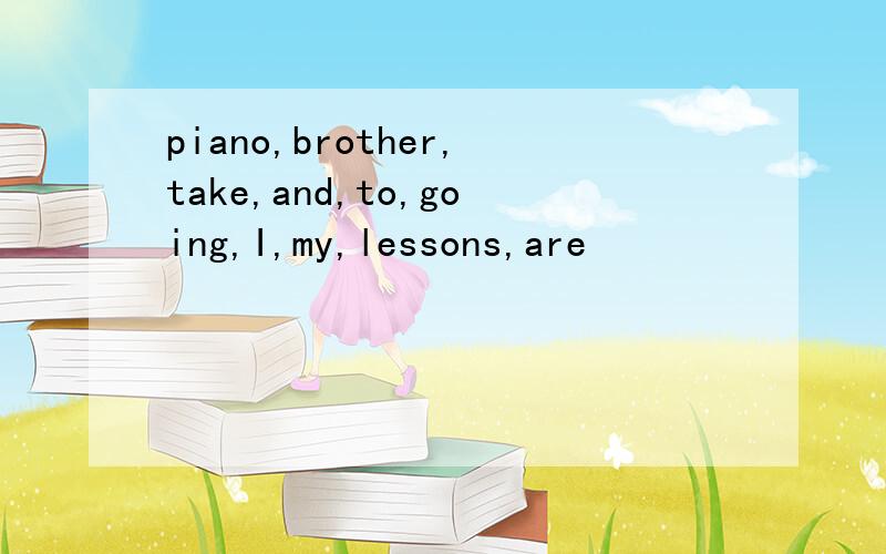 piano,brother,take,and,to,going,I,my,lessons,are