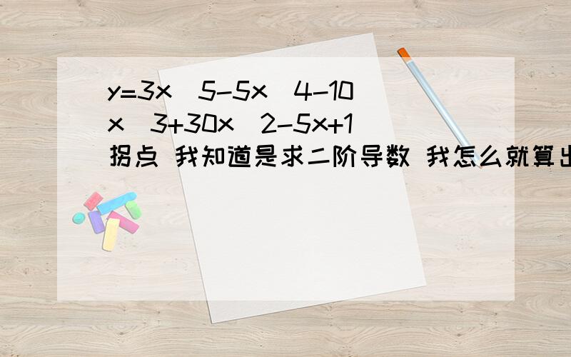 y=3x^5-5x^4-10x^3+30x^2-5x+1拐点 我知道是求二阶导数 我怎么就算出来个-1