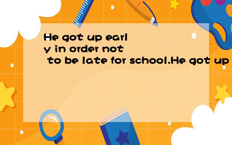 He got up early in order not to be late for school.He got up early so ______ he ______ be late for school.