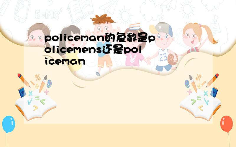 policeman的复数是policemens还是policeman