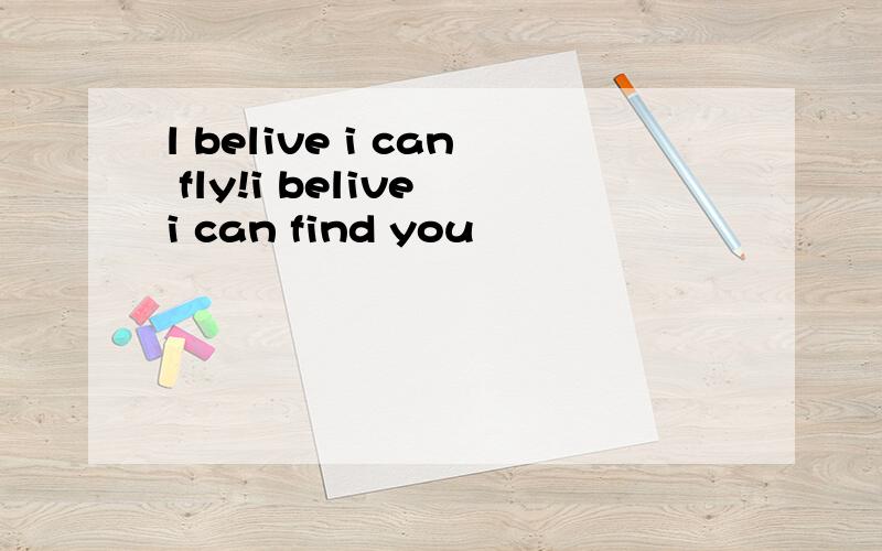 l belive i can fly!i belive i can find you