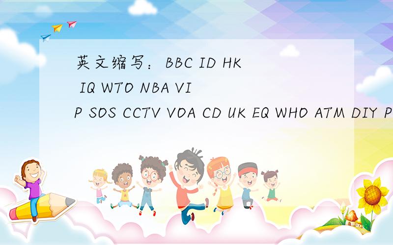 英文缩写：BBC ID HK IQ WTO NBA VIP SOS CCTV VOA CD UK EQ WHO ATM DIY PRC CAAC各代表什么意义?1+1=/