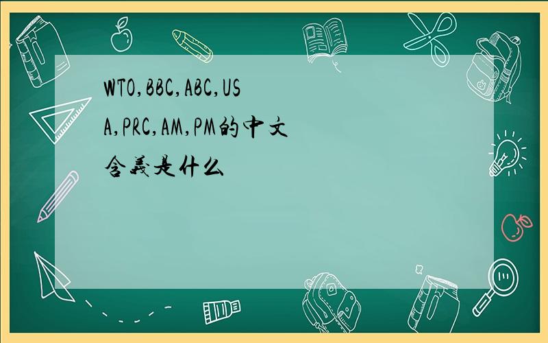 WTO,BBC,ABC,USA,PRC,AM,PM的中文含义是什么