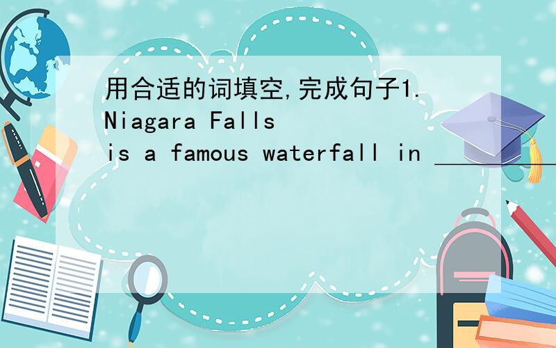 用合适的词填空,完成句子1.Niagara Falls is a famous waterfall in ＿＿＿＿＿＿＿．2.Canada's flag has a ＿＿＿＿＿＿＿.3.The Palace Museum is in ＿＿＿＿＿＿＿.4.Tian'anmen ＿＿＿＿＿＿＿ is in Beijing.5.Canada i