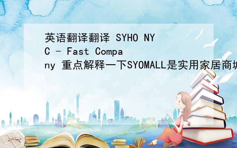 英语翻译翻译 SYHO NYC - Fast Company 重点解释一下SYOMALL是实用家居商城 这里面的SYHO是什么意思不是把SYHOMALL的SYHO shiyong home