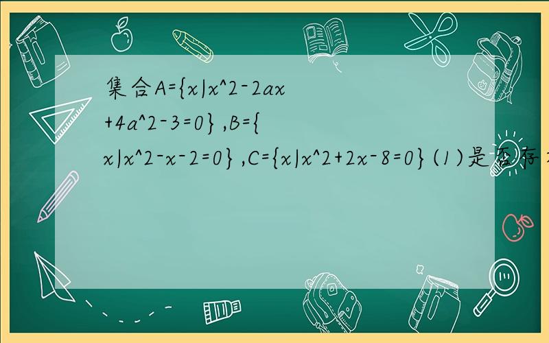 集合A={x|x^2-2ax+4a^2-3=0},B={x|x^2-x-2=0},C={x|x^2+2x-8=0}(1)是否存在实数a使AnB=AUB?若存在,试求a的值
