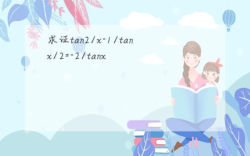 求证tan2/x-1/tanx/2=-2/tanx