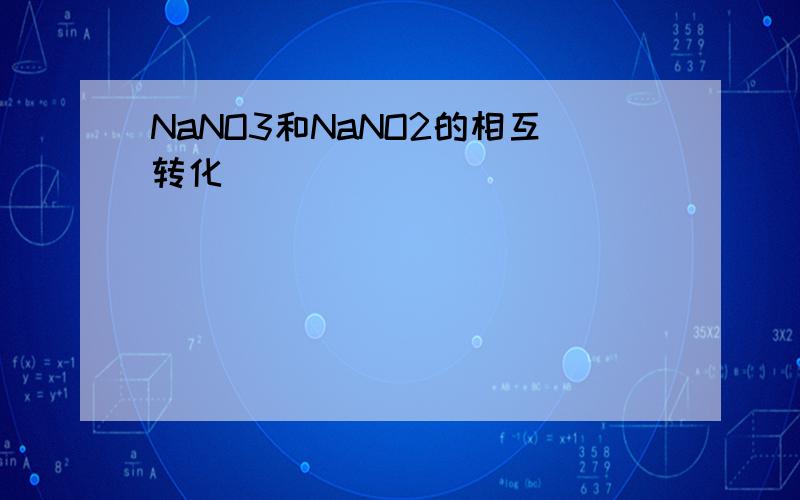 NaNO3和NaNO2的相互转化